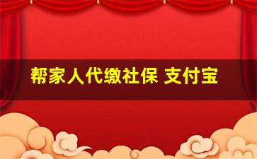 帮家人代缴社保 支付宝